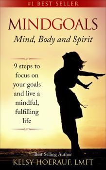 Paperback Mindgoals: Mind, Body and Spirit: 9 Steps to Focus on Your Goals and Live a Mindful, Fulfilling Life Book