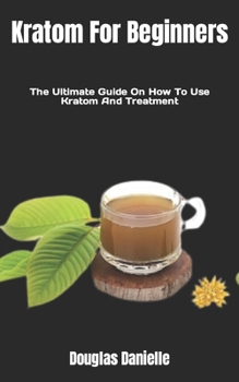 Paperback Kratom For Beginners: The Ultimate Guide On How To Use Kratom And Treatment Book