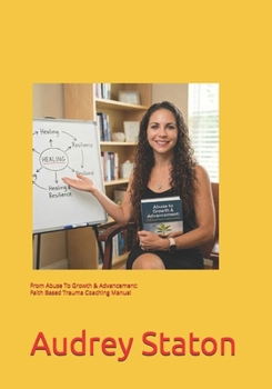 Paperback From Abuse To Growth & Advancement: Faith Based Trauma Coaching Manual Book
