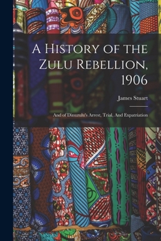 Paperback A History of the Zulu Rebellion, 1906: And of Dinuzulu's Arrest, Trial, And Expatriation Book