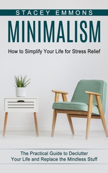 Paperback Minimalism: How to Simplify Your Life for Stress Relief (The Practical Guide to Declutter Your Life and Replace the Mindless Stuff Book