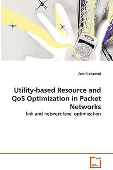 Paperback Utility-based Resource and QoS Optimization in Packet Networks - link and network level optimization Book
