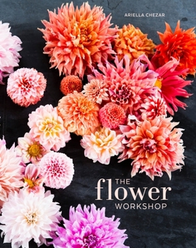 Hardcover The Flower Workshop: Lessons in Arranging Blooms, Branches, Fruits, and Foraged Materials Book