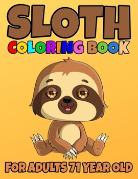 Sloth Coloring Book For Adults 73 Year Old: Sloth Coloring Book Cute Sloth Coloring Pages for Adorable Sloth Lover, Silly Sloth, Lazy Sloth, Stuffed S