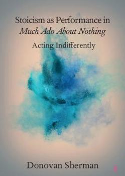 Paperback Stoicism as Performance in Much ADO about Nothing: Acting Indifferently Book