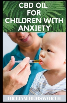 Paperback CBD Oil for Children with Anxiety: Understanding How CBD OIL Can Be Of Help To Children With Anxiety Book