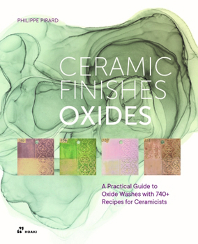 Hardcover Ceramic Finishes Oxides: A Practical Guide to Oxide Washes with 740+ Recipes for Ceramicists: Ceramic Finishes Oxides: A Practical Guide to Oxide Wash Book