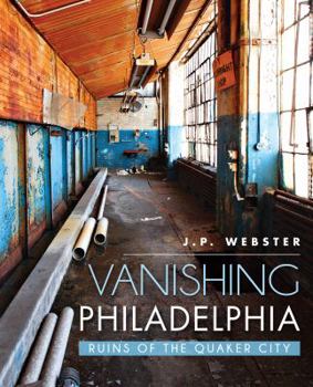 Vanishing Philadelphia: Ruins of the Quaker City - Book  of the Lost Series