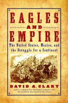 Hardcover Eagles and Empire: The United States, Mexico, and the Struggle for a Continent Book