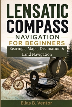 Paperback Lensatic Compass Navigation for Beginners: Bearings, Maps, Declination & Land Navigation Book