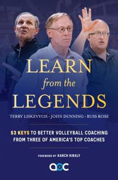 Learn from the legends: 53 keys to better volleyball coaching from three of America's top coaches