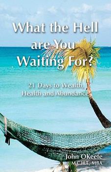 Paperback What The Hell Are You Waiting For?: 21 Days To Wealth, Health, and Abundance Book