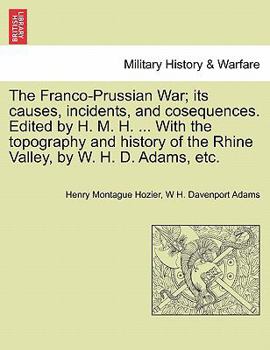 Paperback The Franco-Prussian War; its causes, incidents, and cosequences. Edited by H. M. H. ... With the topography and history of the Rhine Valley, by W. H. Book