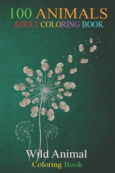 100 Animals: Squirrel Whisperer Wildlife Animal Dandelion Squirrel An Adult Wild Animals Coloring Book with Lions, Elephants, Owls, Horses, Dogs, Cats, and Many More!