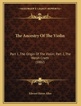 Paperback The Ancestry Of The Violin: Part 1, The Origin Of The Violin; Part 2, The Welsh Crwth (1882) Book