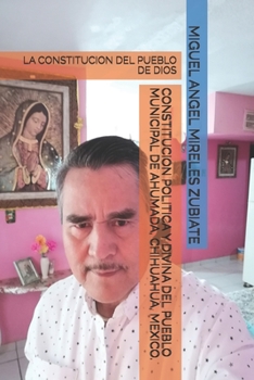 Paperback Constitucion Politica Y Divina del Pueblo Municipal de Ahumada, Chihuahua, Mexico.: La Constitucion del Pueblo de Dios [Spanish] Book