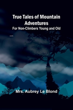 True Tales of Mountain Adventures: For Non-Climbers Young and Old