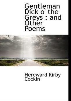 Gentleman Dick O' the Greys : And Other Poems
