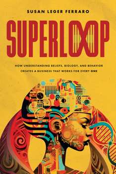 Paperback Superloop: How Understanding Beliefs, Biology, and Behavior Creates a Business That Works for Every One Book