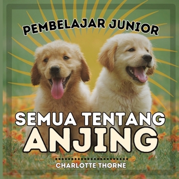 Paperback Pembelajar Junior, Semua Tentang Anjing: Belajar Semua Tentang Sahabat Manusia! [Indonesian] Book
