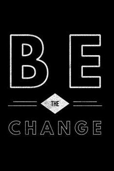 Paperback Be the Change: Motivational & Inspirational Novelty Notebook - Lined 120 Pages 6x9 Journal Book