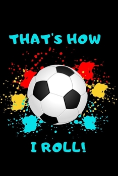 Paperback That's How I Roll!: Soccer Notebook - Journal - Diary for Boys, Teens, Dads, Coworkers, Friends, Soccer Fans Book