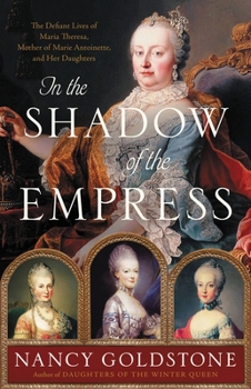 Hardcover In the Shadow of the Empress: The Defiant Lives of Maria Theresa, Mother of Marie Antoinette, and Her Daughters Book