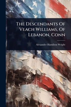 The Descendants Of Veach Williams, Of Lebanon, Conn