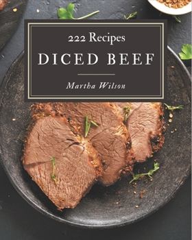 Paperback 222 Diced Beef Recipes: An Inspiring Diced Beef Cookbook for You Book