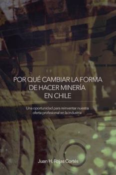 Hardcover Por Qué Cambiar La Forma de Hacer Minería En Chile: Una Oportunidad para Reinventar Nuestra Oferta Profesional en la Industria Book