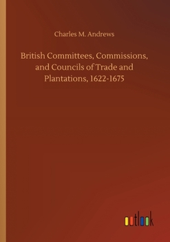 British Committees, Commissions, and Councils of Trade and Plantations, 1622-1675