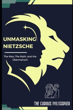 Paperback Unmasking Nietzsche: The Man, The Myth, and the U&#776;bermensch Book