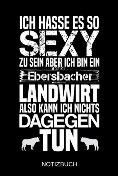 Ich hasse es so sexy zu sein aber ich bin ein Ebersbacher Landwirt also kann ich nichts dagegen tun: A5 Notizbuch | Liniert 120 Seiten | ... | Muttertag | Namenstag (German Edition)