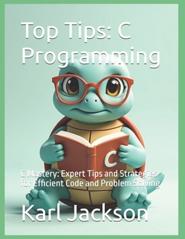 Paperback Top Tips: C Programming: C Mastery: Expert Tips and Strategies for Efficient Code and Problem Solving Book