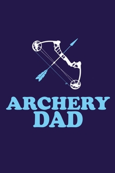 Archery Dad: Blank Lined Notebook Journal: Archery Gift for Archer Bowman Shooter For Women Men Girls Boys Him Her 6x9 | 110 Blank  Pages | Plain White Paper | Soft Cover Book