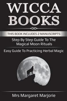 Paperback Wicca Books: This Book Includes 2 Manuscripts - Step By Step Guide To The Magical Moon Rituals, Easy Guide To Practicing Herbal Mag Book