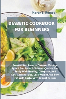 Diabetic Cookbook for Beginners: Prevent and Reverse Disease, Manage Type 1 and Type 2 Diabetes Quickly and Easily with Healthy, Complete, and Low ... and Burn Fat with Tasty, Low-Budget Recipes