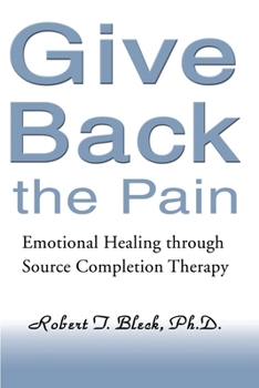 Paperback Give Back the Pain: Emotional Healing Through Source Completion Therapy Book