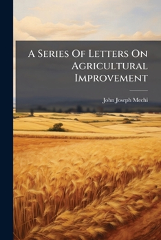 Paperback A Series of Letters on Agricultural Improvement: With an Appendix... Book
