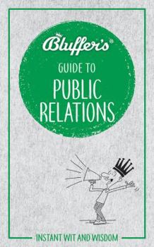 Bluffer's Guide to Public Relations: Instant Wit and Wisdom - Book  of the Bluffer's Guide to ...