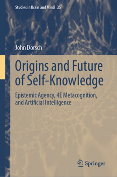 Hardcover Origins and Future of Self-Knowledge: Epistemic Agency, 4e Metacognition, and Artificial Intelligence Book