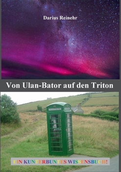 Paperback Von Ulan-Bator auf den Triton: Ein kunterbuntes Wissensbuch [German] Book