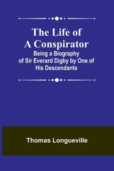 Paperback The Life of a Conspirator: Being a Biography of Sir Everard Digby by One of His Descendants Book