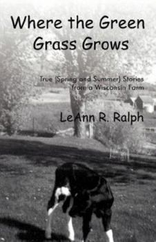 Paperback Where the Green Grass Grows: True (Spring and Summer) Stories from a Wisconsin Farm Book