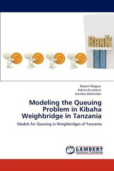 Paperback Modeling the Queuing Problem in Kibaha Weighbridge in Tanzania Book