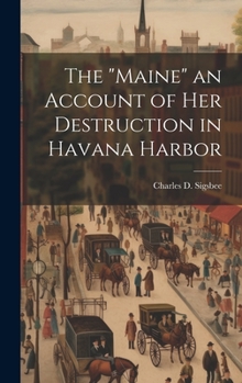 Hardcover The "Maine" an Account of Her Destruction in Havana Harbor Book