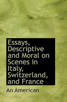 Paperback Essays, Descriptive and Moral on Scenes in Italy, Switzerland, and France Book