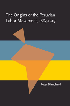 The origins of the Peruvian labor movement, 1883-1919 - Book  of the Pitt Latin American Studies