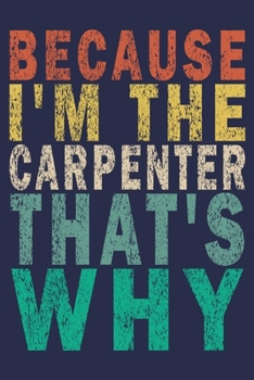 Because I'm the Carpenter That's Why: Funny Vintage Carpenter Woodworking Gift Journal