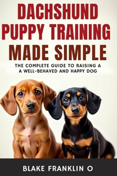 Paperback Dachshund Puppy Training Made Simple: The Complete Guide To Raising A Well-Behaved And Happy Dog Book